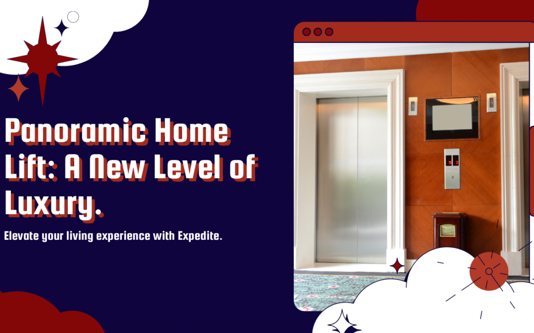 Elevate Your Living Space: The Panoramic Home Lift by Expedite