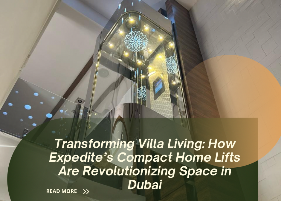Transforming Villa Living: How Expedite’s Compact Home Lifts Are Revolutionizing Space in Dubai