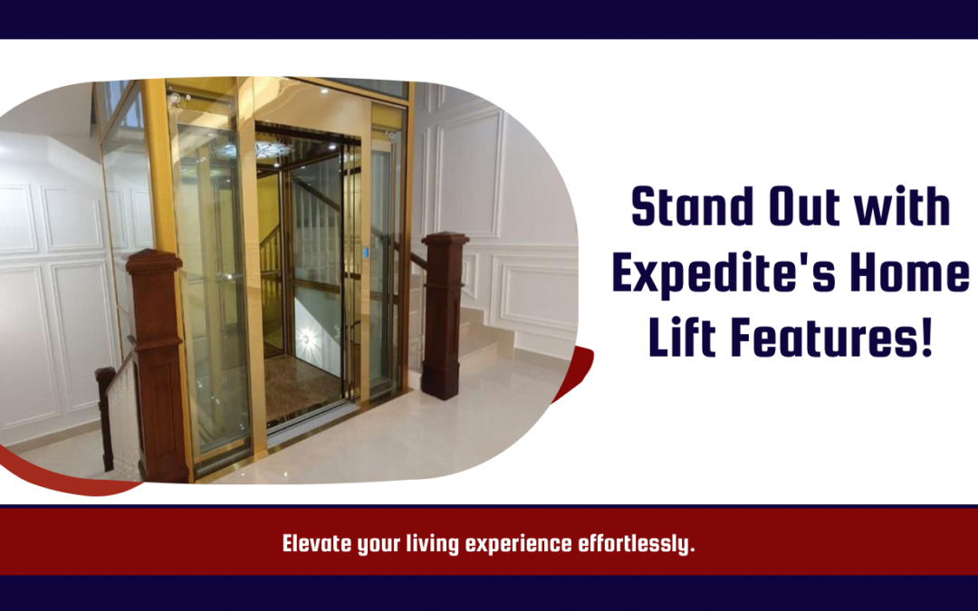 Elevate Your Home with Expedite’s Home Lift: Features That Stand Out